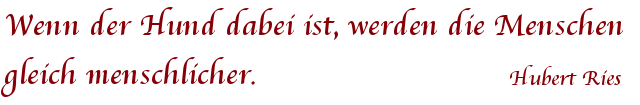 Zitat von Hubert Ries Wenn der Hund dabei ist, werden die Menschen gleich menschlicher. Hubert Ries